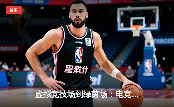 虚拟竞技场到绿茵场：电竞思维如何重塑传统体育叙事