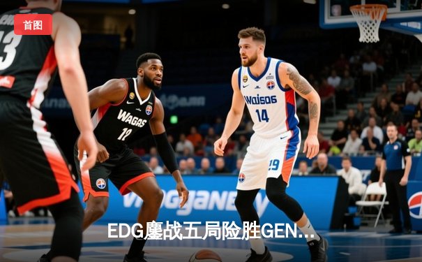 EDG鏖战五局险胜GEN，Viper霞逆天改命挺进S12半决赛