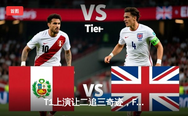 T1上演让二追三奇迹，Faker沙皇主宰决胜局勇夺LCK春季赛冠军