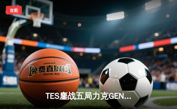 TES鏖战五局力克GEN，Knight阿狸锁定胜局助LPL挺进决赛