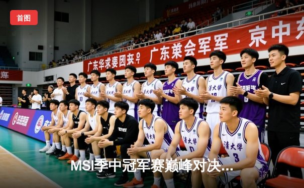 MSI季中冠军赛巅峰对决：T1鏖战五局力克GEN，Faker沙皇关键推墙锁定胜局