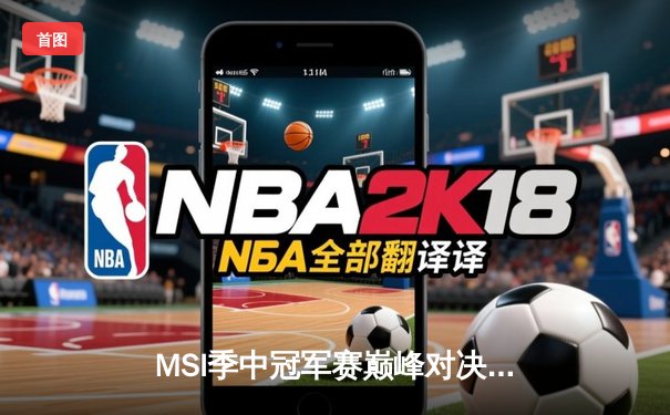 MSI季中冠军赛巅峰对决：T1鏖战五局险胜JDG，Faker关键团战奠定胜局