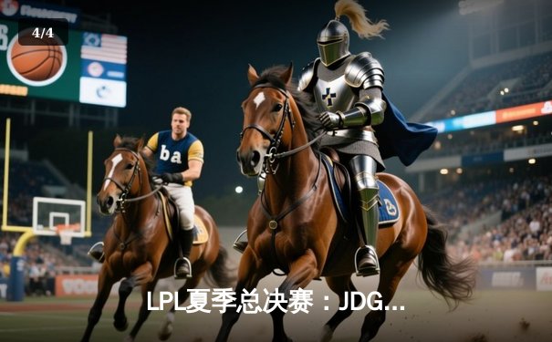 LPL夏季总决赛：JDG鏖战五局力克BLG，Knight沙皇关键推助队实现三连冠伟业 - 4