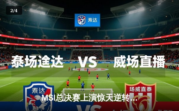 MSI总决赛上演惊天逆转，LPL黑马战队3:2力克LCK霸主 - 2