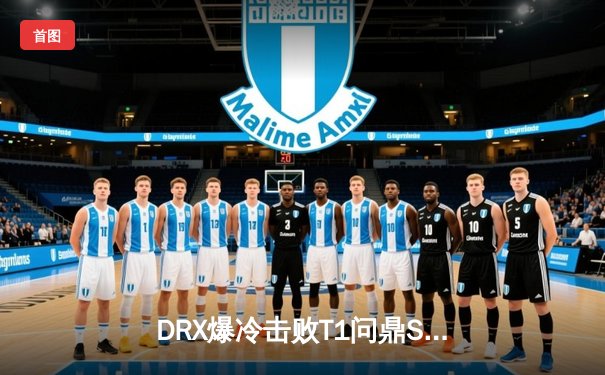 DRX爆冷击败T1问鼎S12，Deft老兵不死铸就传奇