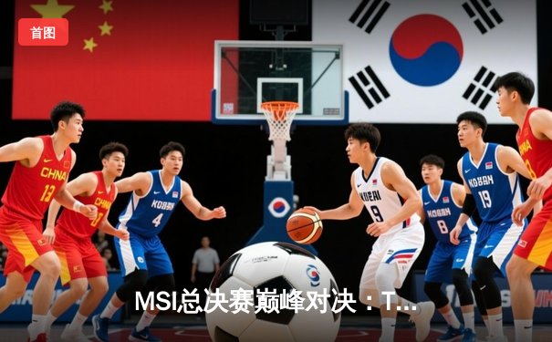 MSI总决赛巅峰对决：T1鏖战五局险胜GEN，Faker沙皇关键推墙锁定胜局