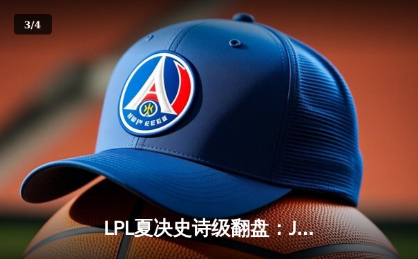 LPL夏决史诗级翻盘：JDG逆风翻盘3-2力克BLG，Knight阿卡丽天神下凡锁定世界赛席位 - 3