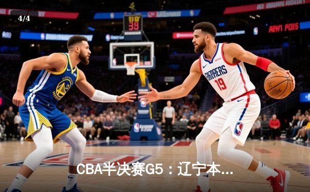 CBA半决赛G5：辽宁本钢加时逆转广东宏远 赵继伟35分创生涯新高 - 4