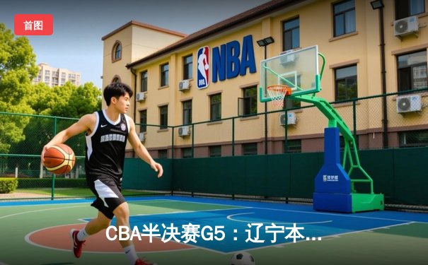 CBA半决赛G5：辽宁本钢加时逆转广东宏远 赵继伟35分创生涯新高